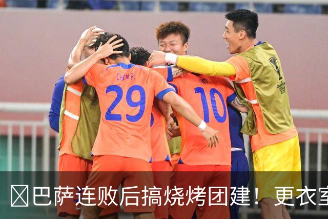 ​巴萨连败后搞烧烤团建！更衣室放话：少犯错就能赢下一切