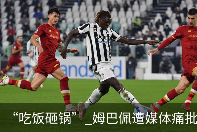 “吃饭砸锅” 姆巴佩遭媒体痛批：在歧视上搞双标 或需赔偿中国企业