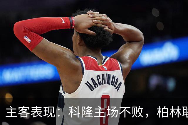 主客表现：科隆主场不败，柏林联合客场失球偏多