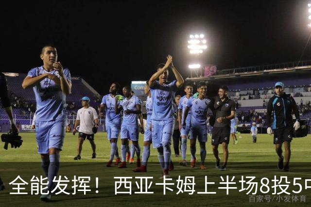 全能发挥！西亚卡姆上半场8投5中&三分2中1得到12分8板6助