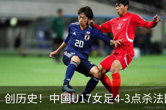 创历史！中国U17女足4‑3点杀法国进8强 牛子琪2扑点