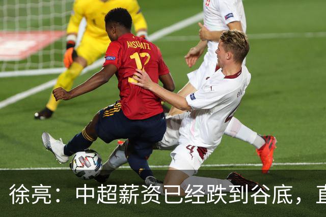 徐亮：中超薪资已经跌到谷底，直言再降下去就真没人踢球了！