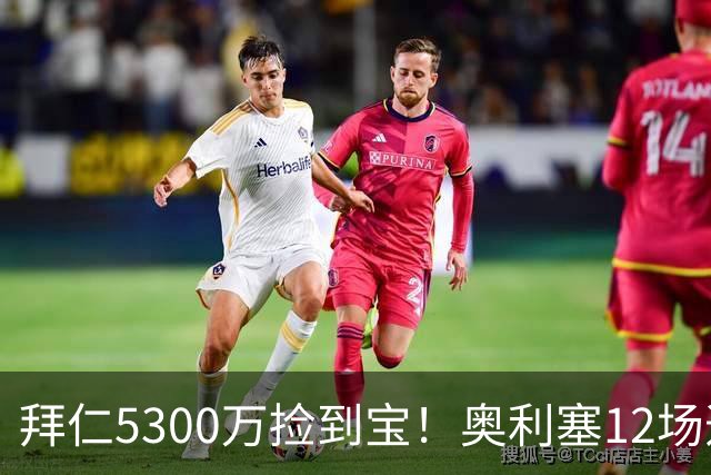 拜仁5300万捡到宝！奥利塞12场造18球！身价1.8亿竞争金球奖！