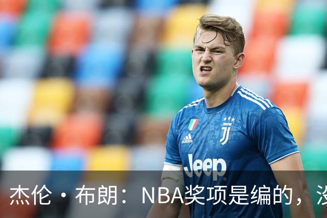 杰伦·布朗：NBA奖项是编的，没人知道评选标准