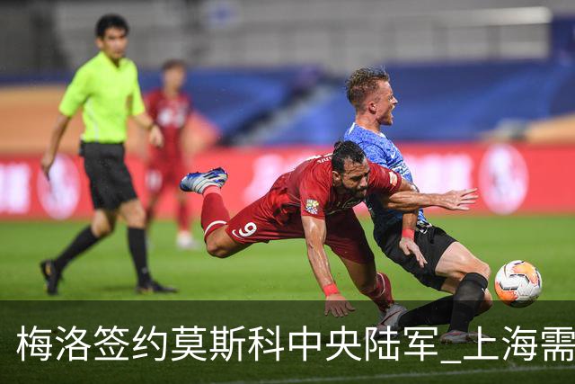 梅洛签约莫斯科中央陆军 上海需填补外援空缺