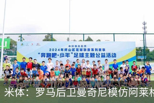 米体：罗马后卫曼奇尼模仿阿莱格里怒脱外套动作，视频走红网络