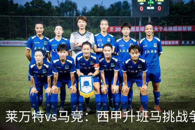 莱万特vs马竞：西甲升班马挑战争冠豪门的对冲之战