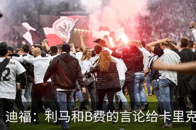 迪福：利马和B费的言论给卡里克执教带来负面影响