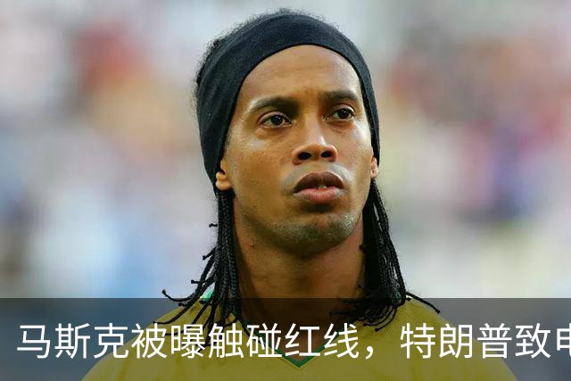马斯克被曝触碰红线，特朗普致电斥责，随即下达强硬命令