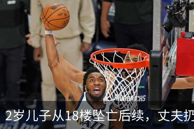2岁儿子从18楼坠亡后续，丈夫扔掉孩子遗物，妻子洒泪：我要真相