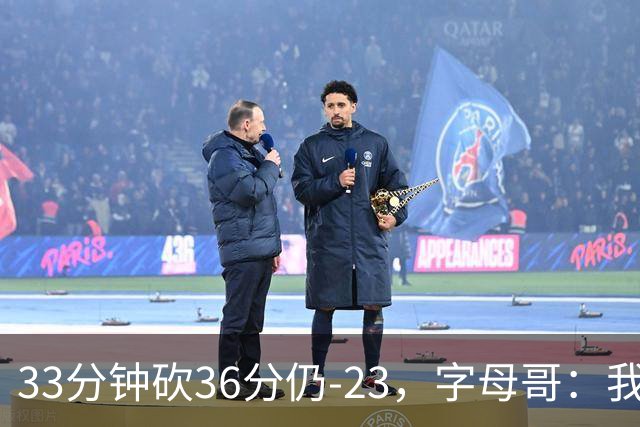 33分钟砍36分仍-23，字母哥：我们两次都让对手先定基调