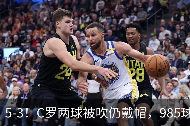 5-3！C罗两球被吹仍戴帽，985球里程碑，菲利克斯4助攻封神
