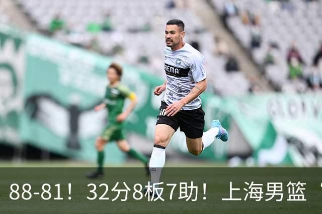 88-81！32分8板7助！上海男篮“真核”打爆浙江，裁判引发争议